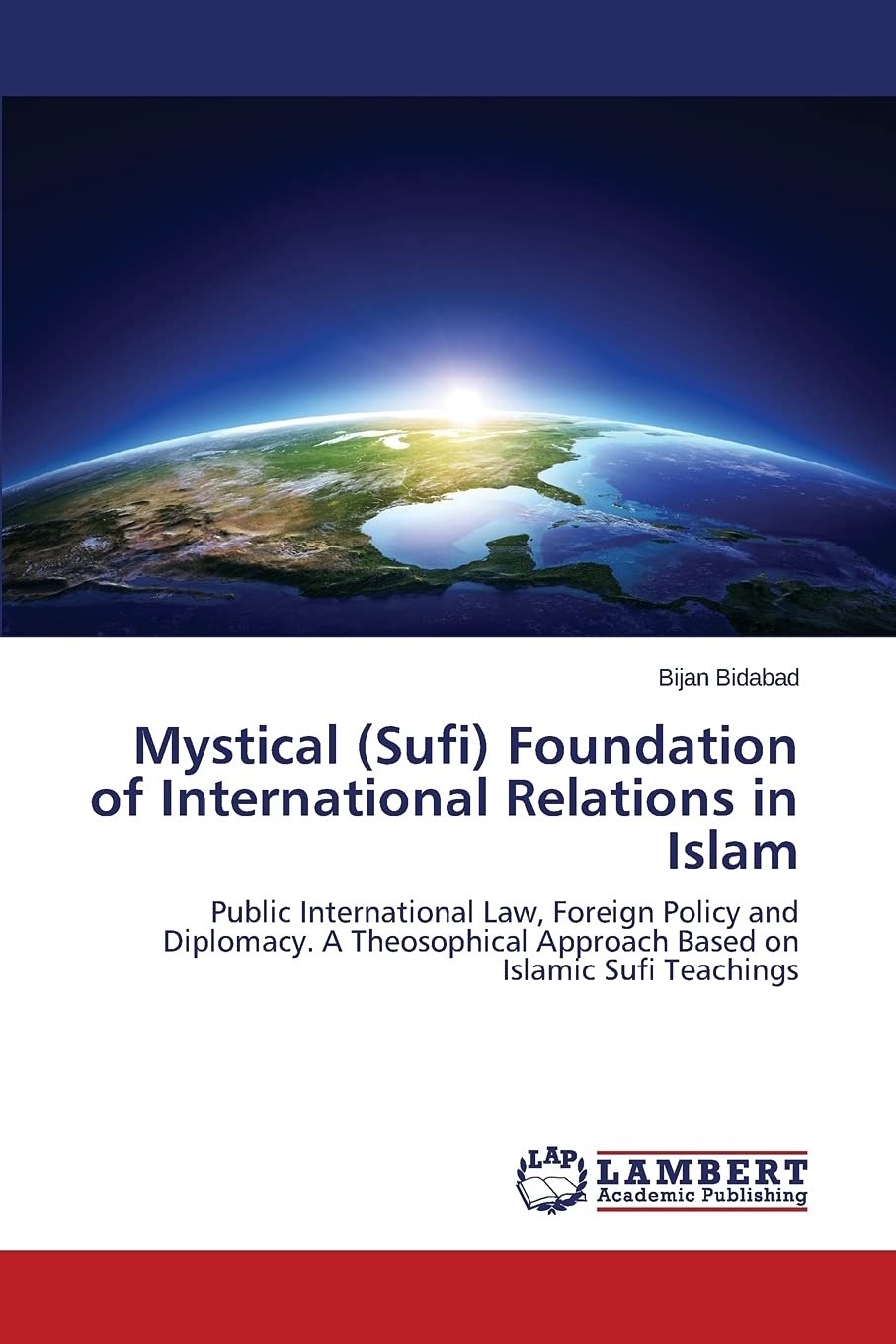 Mystical (Sufi) Foundation of International Relations in Islam, Public International Law, Foreign Policy and Diplomacy, a Theosophy Approach based on Islamic Sufi Teachings